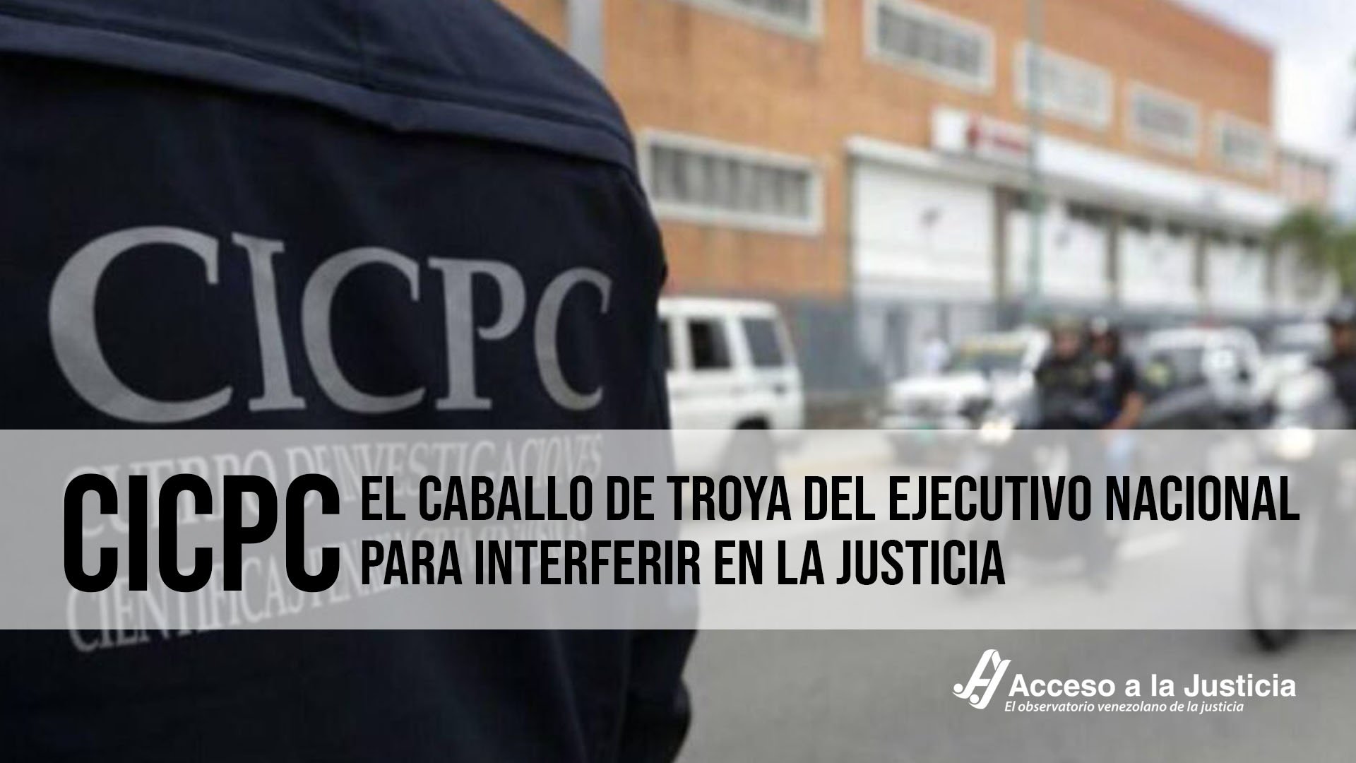 CICPC: el caballo de Troya del Ejecutivo Nacional para interferir en la  justicia │ Acceso a la Justicia